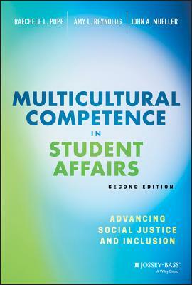 Multicultural Competence in Student Affairs: Advancing Social Justice and Inclusion by Raechele L. Pope, John A. Mueller, Amy L. Reynolds