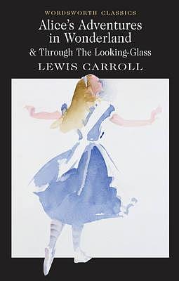 Alice's Adventures in Wonderland & Alice Through the Looking Glass by Lewis Carroll