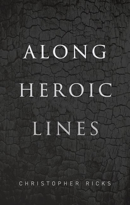 Along Heroic Lines by Christopher Ricks