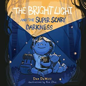 The Bright Light and the Super Scary Darkness by Dan DeWitt, Rhea Zai