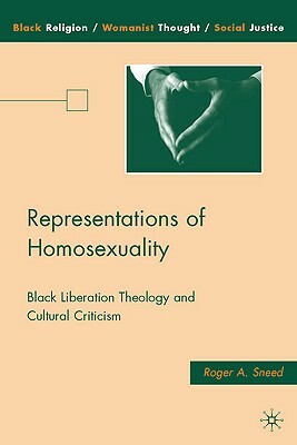 Representations of Homosexuality: Black Liberation Theology and Cultural Criticism by Roger A. Sneed