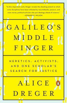 Galileo's Middle Finger: Heretics, Activists, and One Scholar's Search for Justice by Alice Dreger