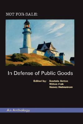 Not For Sale: In Defense Of Public Goods by Nancy Holmstrom, Milton Fisk, Anatole Anton