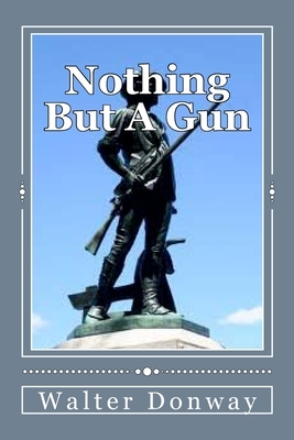 Nothing But A Gun by Walter Donway