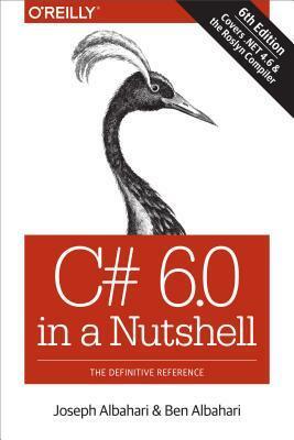 C# 6.0 in a Nutshell: The Definitive Reference by Joseph Albahari, Ben Albahari