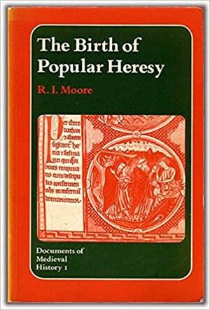 Birth of Popular Heresy by R.I. Moore