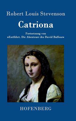 Catriona: Fortsetzung von Entführt. Die Abenteuer des David Balfour by Robert Louis Stevenson