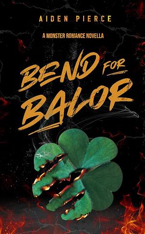 Bend For Balor: A Dark Monster Romance by Aiden Pierce