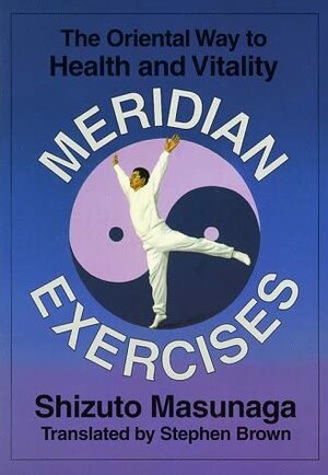 Meridian Exercises: The Oriental Way to Health and Vitality by Shizuto Masunaga