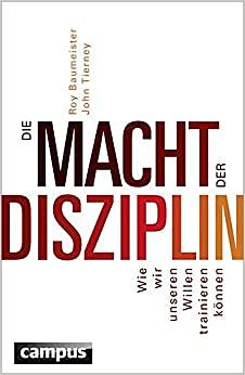 Die Macht der Disziplin: Wie wir unseren Willen trainieren können by John Tierney, Roy F. Baumeister