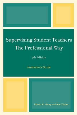Supervising Student Teachers the Professional Way: Instructor's Guide by Ann Weber, Marvin A. Henry