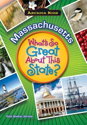 Massachusetts: What's So Great about This State? by Kate Boehm Jerome