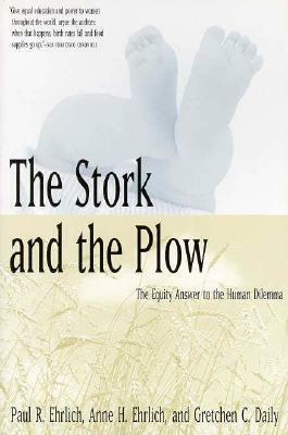 The Stork and the Plow: The Equity Answer to the Human Dilemma by Gretchen C. Daily, Anne H. Ehrlich, Paul R. Ehrlich