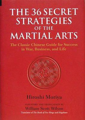 The 36 Secret Strategies of the Martial Arts: The Classic Chinese Guide for Success in War, Business, and Life by Hiroshi Moriya