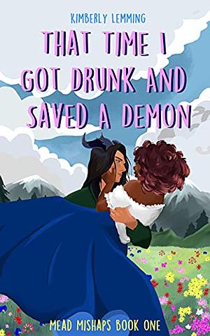 That Time I Got Drunk and Saved a Demon by Kimberly Lemming