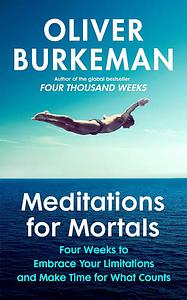 Meditations for Mortals by Oliver Burkeman