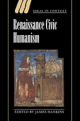 Renaissance Civic Humanism: Reappraisals and Reflections by James Hankins, Quentin Skinner, James Tully