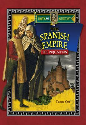 The Spanish Empire: The Inquisition by Tamra B. Orr