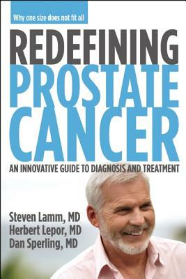 Redefining Prostate Cancer: Why One Size Does Not Fit All by Steven Lamm, Dan Sperling, Herbert Lepor
