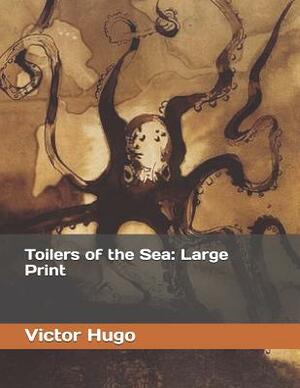 Toilers of the Sea: Large Print by Victor Hugo