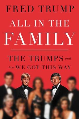 All in the Family: The Trumps and How We Got This Way by Fred C. Trump