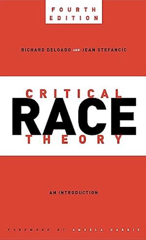 Critical Race Theory, Fourth Edition: An Introduction by Richard Delgado, Jean Stefancic