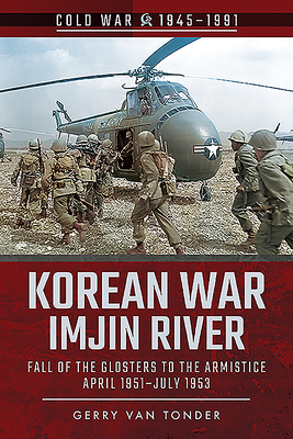 Korean War - Imjin River: Fall of the Glosters to the Armistice, April 1951-July 1953 by Gerry Van Tonder