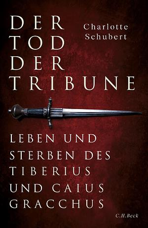 Der Tod der Tribune: Leben und Sterben des Tiberius und Caius Gracchus by Charlotte Schubert