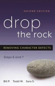 Drop the Rock: Removing Character Defects, Steps Six and Seven by Bill P, Todd W, Sara S