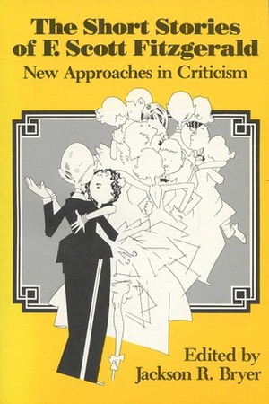 The Short Stories of F. Scott Fitzgerald: New Approaches in Criticism by Jackson R. Bryer