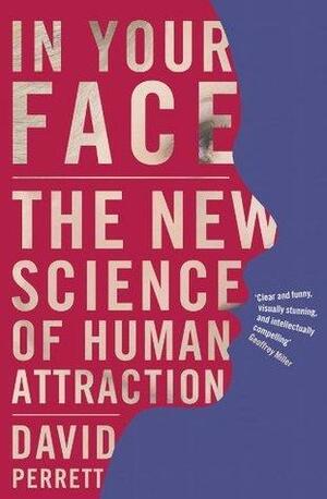 In Your Face: The new science of human attraction by David Perrett, David Perrett