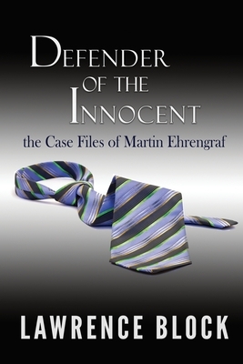 Defender of the Innocent: The Casebook of Martin Ehrengraf by Lawrence Block