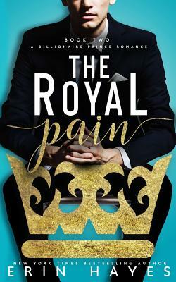 The Royal Pain: A Billionaire Prince Romance by Erin Hayes