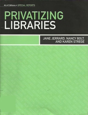 Privatizing Libraries by Karen Strege, Nancy Bolt, Jane Jerrard