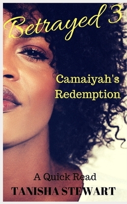 Betrayed 3: Camaiyah's Redemption by Tanisha Stewart