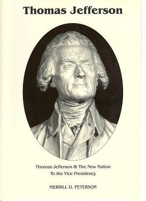 Thomas Jefferson: And the New Nation - to the Vice Presidency by Katherine E. Speirs