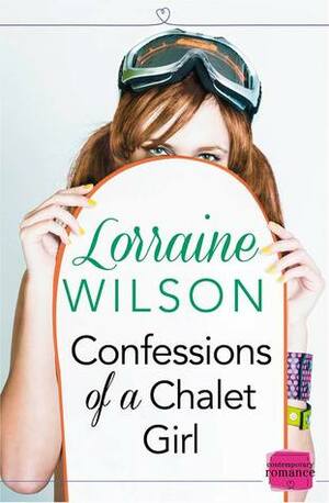 Confessions of a Chalet Girl by Lorraine Wilson