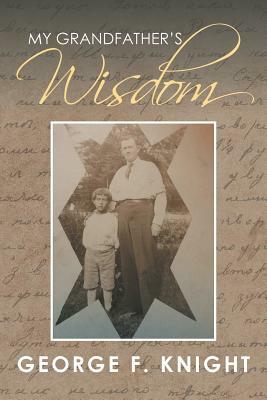 My Grandfather's Wisdom by George Knight