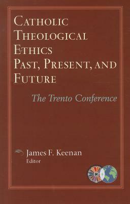 Catholic Theological Ethics, Past, Present, and Future: The Trento Conference by 