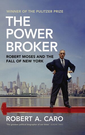 The Power Broker: Robert Moses and the Fall of New York by Robert A. Caro