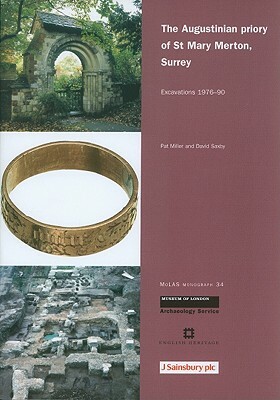 The Augustinian Priory of St Mary Merton, Surrey: Excavations 1976-90 by David Saxby, Pat Miller
