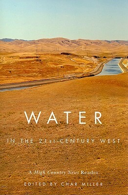 Water in the 21st-Century West: A High Country News Reader by Char Miller