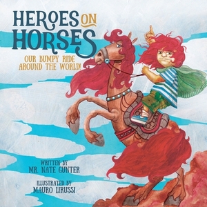 Heroes on Horses: Our bumpy ride around the world! by Nate Gunter
