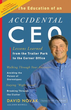The Education of an Accidental CEO: Lessons Learned from the Trailer Park to the Corner Office by John Boswell, David C. Novak
