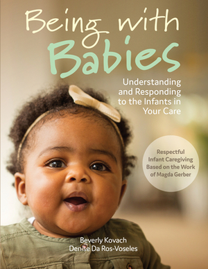 Being with Babies: Understanding and Responding to the Infants in Your Care by Beverly Kovach