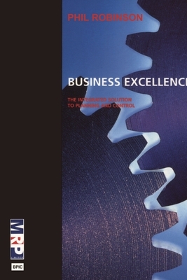 Business Excellence: The integrated solution to planning and control by Phil Robinson