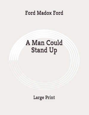A Man Could Stand Up: Large Print by Ford Madox Ford