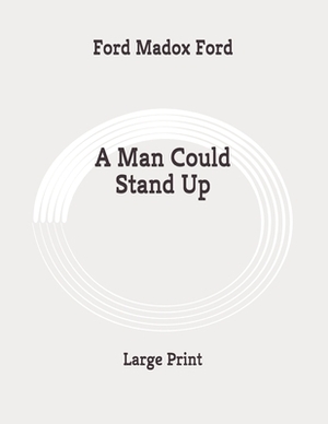 A Man Could Stand Up: Large Print by Ford Madox Ford