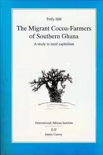 Migrant Cocoa-farmers of Southern Ghana: A Study in Rural Capitalism by Polly Hill