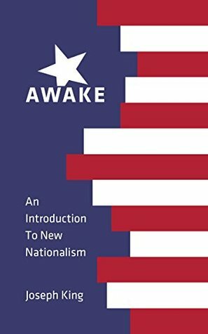 Awake: An Introduction to New Nationalism by Joseph King